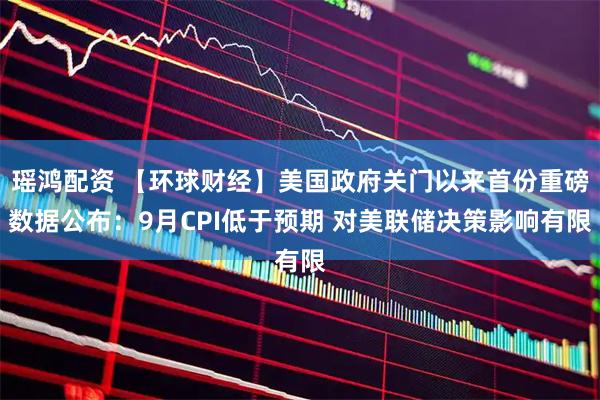 瑶鸿配资 【环球财经】美国政府关门以来首份重磅数据公布：9月CPI低于预期 对美联储决策影响有限